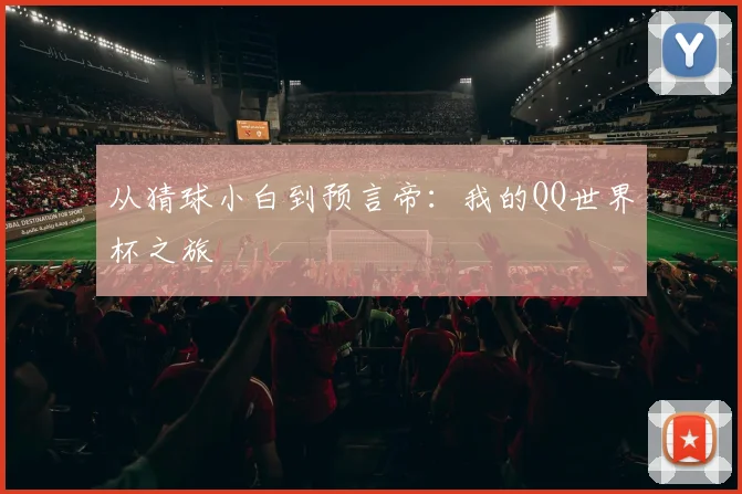 从猜球小白到预言帝：我的QQ世界杯之旅