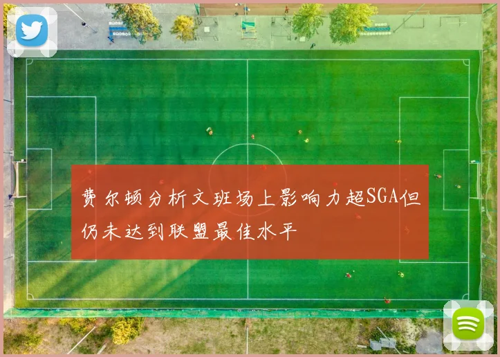 费尔顿分析文班场上影响力超SGA但仍未达到联盟最佳水平