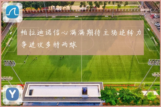 帕拉迪诺信心满满期待主场逆转力争进攻多特两球